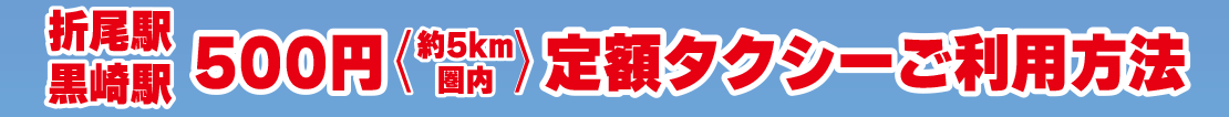 折尾駅・黒崎駅500円（約5Km圏内）定額タクシーご利用方法
